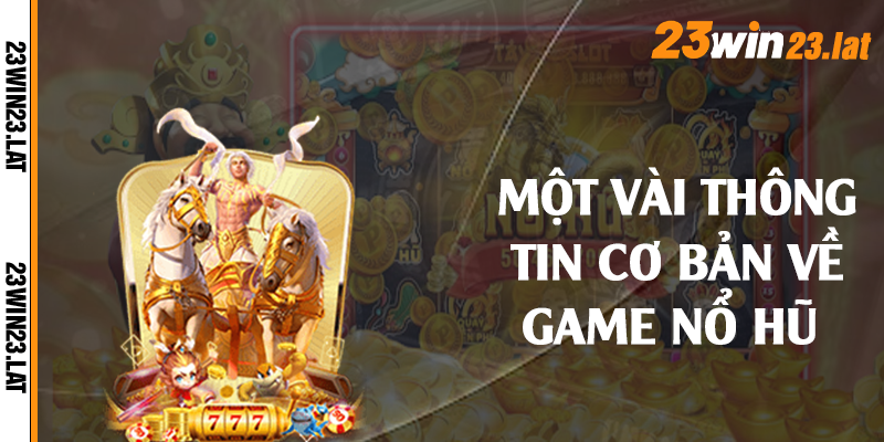 Một vài thông tin cơ bản về game nổ hũ 