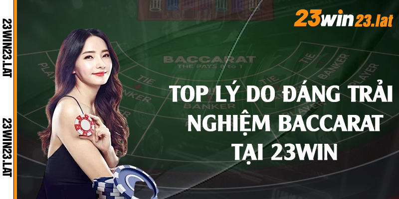 Top lý do đáng trải nghiệm baccarat tại 23win