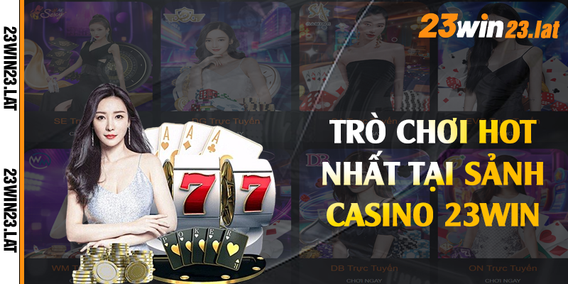 Trò chơi hot nhất tại sảnh casino 23win