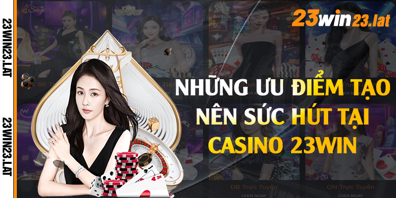 Những ưu điểm tạo nên sức hút tại casino 23win